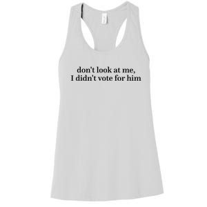 DonT Look At Me I DidnT Vote For Him Women's Racerback Tank