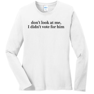 DonT Look At Me I DidnT Vote For Him Ladies Long Sleeve Shirt