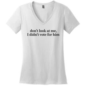 DonT Look At Me I DidnT Vote For Him Women's V-Neck T-Shirt