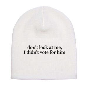 DonT Look At Me I DidnT Vote For Him Short Acrylic Beanie