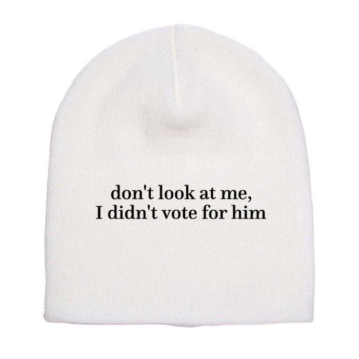 DonT Look At Me I DidnT Vote For Him Short Acrylic Beanie