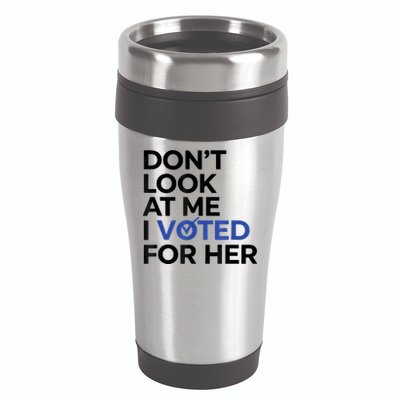 DonT Look At Me I Voted For Her 16oz Travel Tumbler