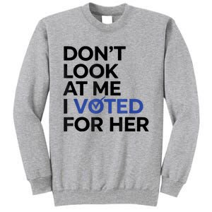 DonT Look At Me I Voted For Her Tall Sweatshirt