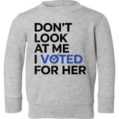 DonT Look At Me I Voted For Her Toddler Sweatshirt