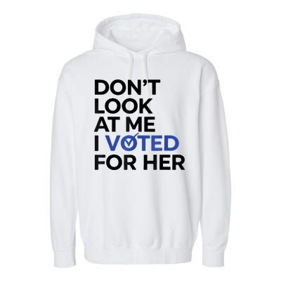 DonT Look At Me I Voted For Her Garment-Dyed Fleece Hoodie