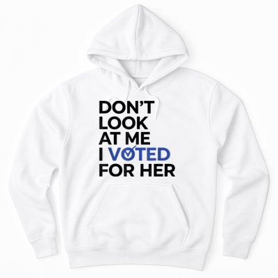 DonT Look At Me I Voted For Her Hoodie
