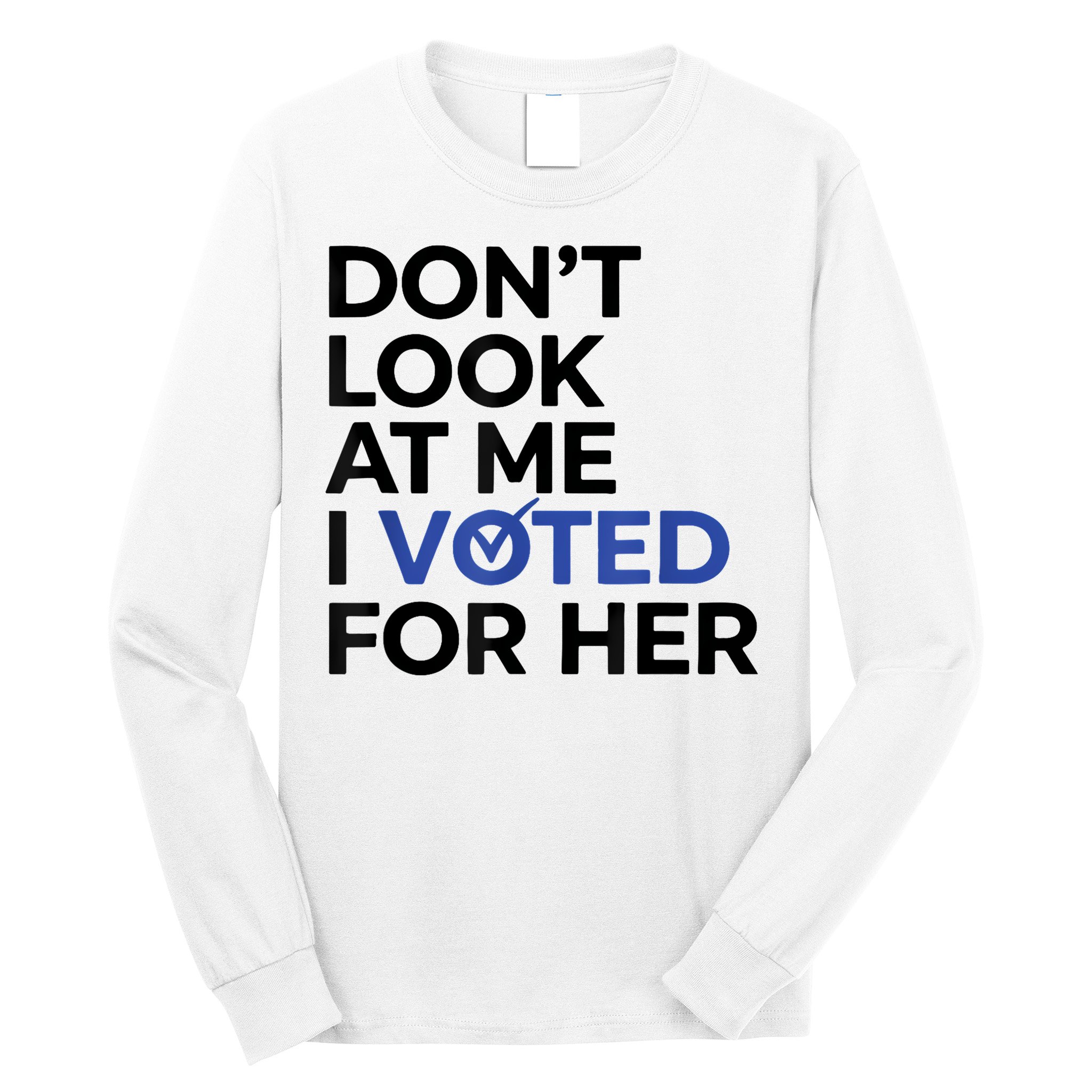 DonT Look At Me I Voted For Her Long Sleeve Shirt