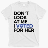 DonT Look At Me I Voted For Her T-Shirt