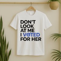 DonT Look At Me I Voted For Her T-Shirt
