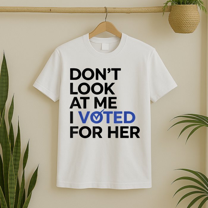 DonT Look At Me I Voted For Her T-Shirt