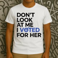 DonT Look At Me I Voted For Her T-Shirt