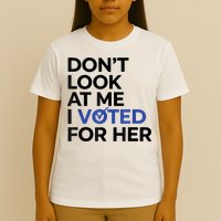 DonT Look At Me I Voted For Her T-Shirt