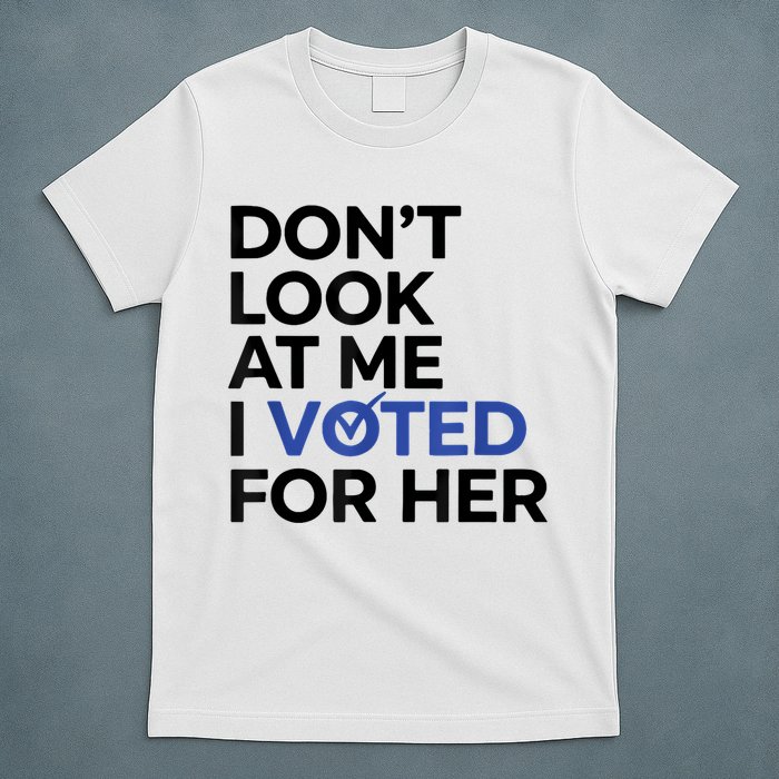 DonT Look At Me I Voted For Her T-Shirt