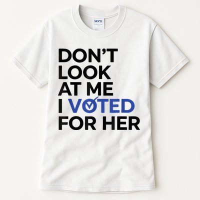 DonT Look At Me I Voted For Her Tall T-Shirt