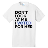 DonT Look At Me I Voted For Her Tall T-Shirt