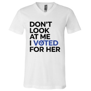 DonT Look At Me I Voted For Her V-Neck T-Shirt