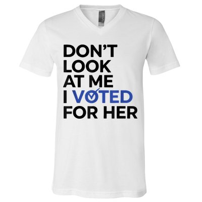 DonT Look At Me I Voted For Her V-Neck T-Shirt
