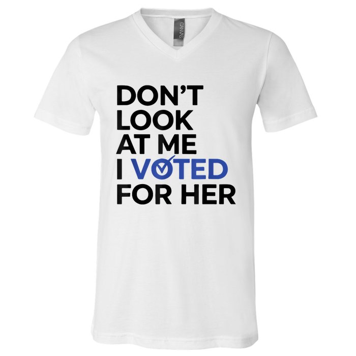 DonT Look At Me I Voted For Her V-Neck T-Shirt