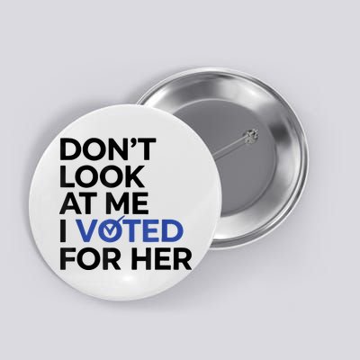 DonT Look At Me I Voted For Her Button