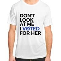 DonT Look At Me I Voted For Her Adult ChromaSoft Performance T-Shirt