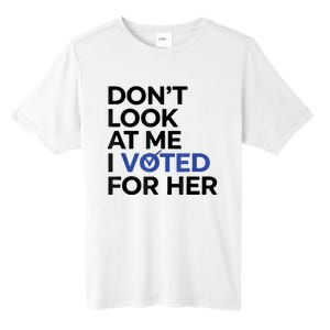 DonT Look At Me I Voted For Her Tall Fusion ChromaSoft Performance T-Shirt