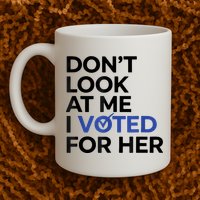 DonT Look At Me I Voted For Her Mug