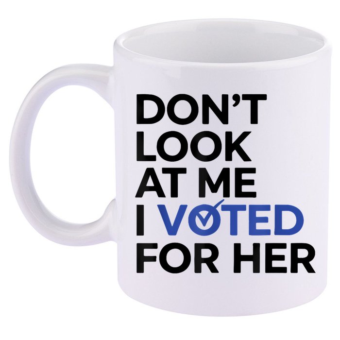 DonT Look At Me I Voted For Her 11oz C Handle Ceramic Mug