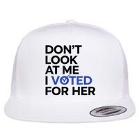 DonT Look At Me I Voted For Her Flat Bill Trucker Hat