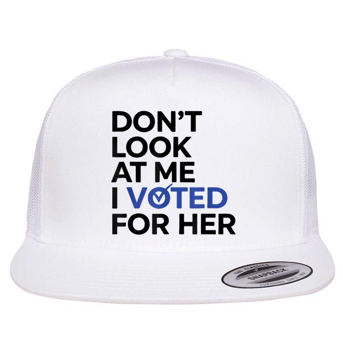 DonT Look At Me I Voted For Her Flat Bill Trucker Hat