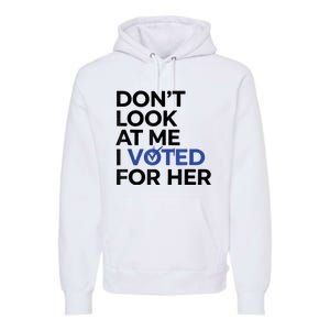 DonT Look At Me I Voted For Her Premium Hoodie