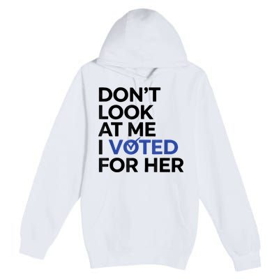 DonT Look At Me I Voted For Her Premium Pullover Hoodie
