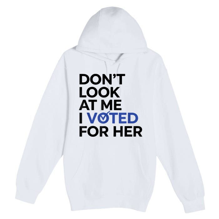 DonT Look At Me I Voted For Her Premium Pullover Hoodie