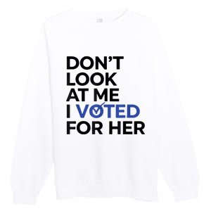 DonT Look At Me I Voted For Her Premium Crewneck Sweatshirt