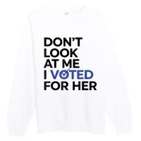 DonT Look At Me I Voted For Her Premium Crewneck Sweatshirt