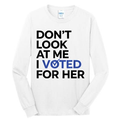 DonT Look At Me I Voted For Her Tall Long Sleeve T-Shirt