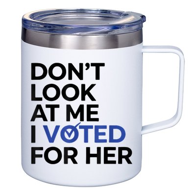 DonT Look At Me I Voted For Her 12oz Stainless Steel Coffee Mug