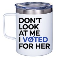 DonT Look At Me I Voted For Her 12oz Stainless Steel Coffee Mug