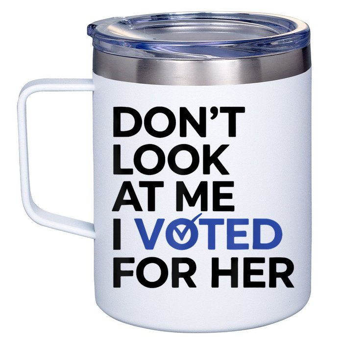 DonT Look At Me I Voted For Her 12oz Stainless Steel Coffee Mug