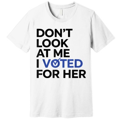 DonT Look At Me I Voted For Her Premium T-Shirt