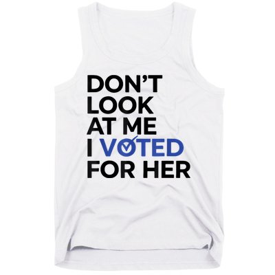 DonT Look At Me I Voted For Her Tank Top