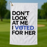 DonT Look At Me I Voted For Her Golf Towel