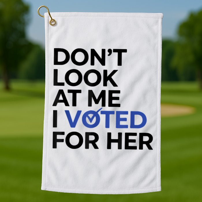 DonT Look At Me I Voted For Her Golf Towel