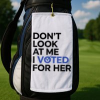 DonT Look At Me I Voted For Her Golf Towel