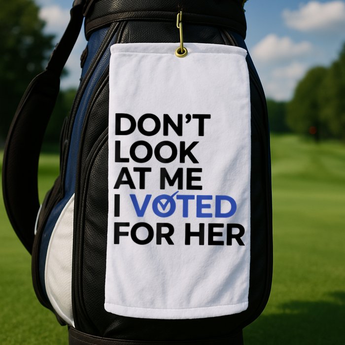 DonT Look At Me I Voted For Her Golf Towel