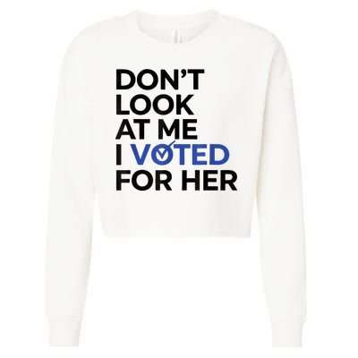 DonT Look At Me I Voted For Her Cropped Pullover Crew