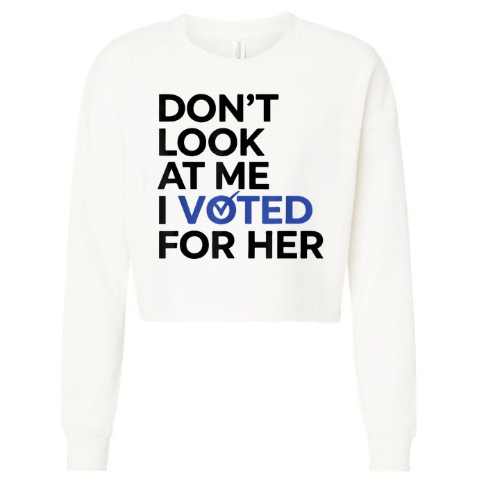 DonT Look At Me I Voted For Her Cropped Pullover Crew