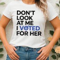 DonT Look At Me I Voted For Her Womens T-Shirt