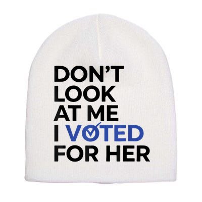 DonT Look At Me I Voted For Her Short Acrylic Beanie
