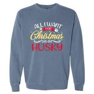 Dog Lover All I Want For Christmas Is A Husky Gift Garment-Dyed Sweatshirt