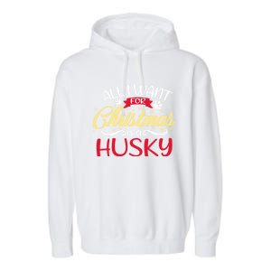 Dog Lover All I Want For Christmas Is A Husky Gift Garment-Dyed Fleece Hoodie